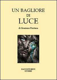 Un bagliore di luce - Graziano Fontana - Libro Youcanprint 2013 | Libraccio.it