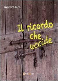 Il ricordo che uccide - Domenico Barra - Libro Youcanprint 2013 | Libraccio.it