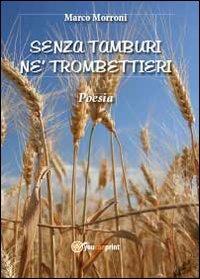 Senza tamburi né trombettieri - Marco Morroni - Libro Youcanprint 2013 | Libraccio.it