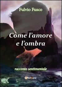 Come l'amore e l'ombra - Fulvio Fusco - Libro Youcanprint 2013 | Libraccio.it