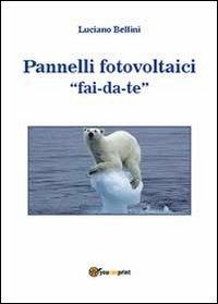 Pannelli fotovoltaici fai-da-te - Luciano Bellini - Libro Youcanprint 2013 | Libraccio.it