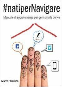 #natipernavigare. Manuale di sopravvivenza per genitori alla deriva - Marco Carrubba - Libro Youcanprint 2013 | Libraccio.it