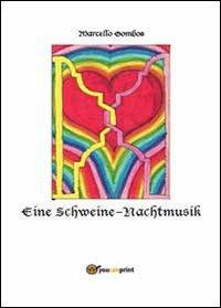 Eine Schweine-Nachtmusik - Marcello Gombos - Libro Youcanprint 2013 | Libraccio.it