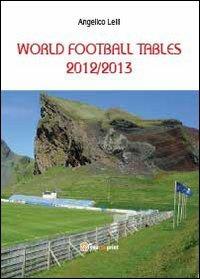 World football tables 2012/2013 - Angelico Lelli - Libro Youcanprint 2013 | Libraccio.it