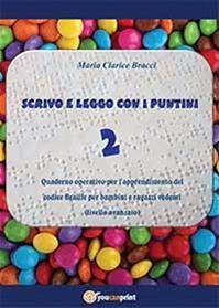 Scrivo e leggo con i puntini. Vol. 2: Quaderno operativo per l'apprendimento del codice Braille per bambini e ragazzi vedenti. Livello avanzato - M. Clarice Bracci - Libro Youcanprint 2013 | Libraccio.it