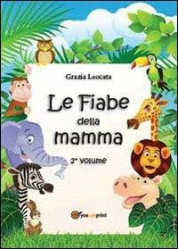 Le fiabe della mamma. Vol. 2 - Grazia Leocata - Libro Youcanprint 2013, Narrativa per ragazzi | Libraccio.it