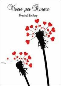 Vivere per amare - EmyKap - Libro Youcanprint 2013 | Libraccio.it