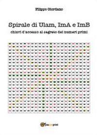 Spirale di Ulam, ImA e ImB, chiavi d'accesso al segreto dei numeri primi - Filippo Giordano - Libro Youcanprint 2013 | Libraccio.it