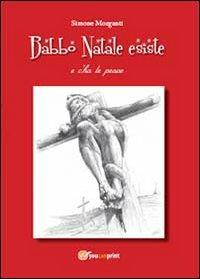 Babbo Natale esiste e c'ho le prove - Simone Morganti - Libro Youcanprint 2013 | Libraccio.it