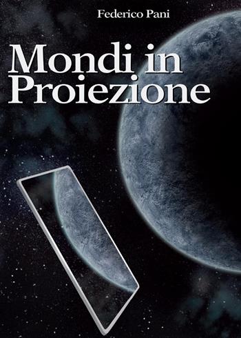 Mondi in proiezione - Federico Pani - Libro Youcanprint 2016, Narrativa | Libraccio.it
