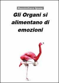 Gli organi si alimentano di emozioni - Massimiliano Spano - Libro Youcanprint 2013 | Libraccio.it