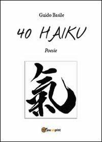 40 haiku - Guido Basile - Libro Youcanprint 2013 | Libraccio.it