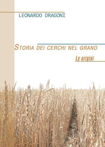 Storia dei cerchi nel grano. Le origini - Leonardo Dragoni - Libro Youcanprint 2013 | Libraccio.it