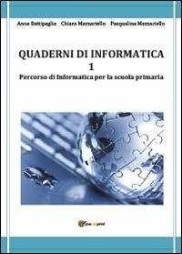 Quaderni di informatica. Vol. 1 - Anna Battipaglia, Chiara Mazzariello, Pasqualina Mazzariello - Libro Youcanprint 2013 | Libraccio.it
