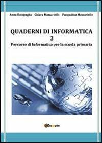 Quaderni di informatica. Vol. 3 - Anna Battipaglia, Chiara Mazzariello, Pasqualina Mazzariello - Libro Youcanprint 2013 | Libraccio.it