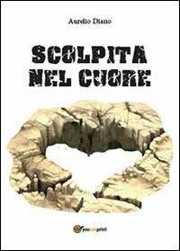 Scolpita nel cuore - Aurelio Diano - Libro Youcanprint 2013 | Libraccio.it