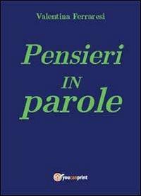 Pensieri in parole - Valentina Ferraresi - Libro Youcanprint 2013 | Libraccio.it
