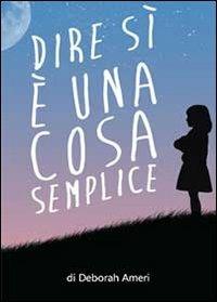 Dire di sì è una cosa semplice - Deborah Ameri - Libro Youcanprint 2013 | Libraccio.it