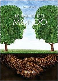 Le radici del mondo - Bruno Lunesu - Libro Youcanprint 2013 | Libraccio.it