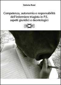 Competenza, autonomia e responsabilità dell'infermiere triagista in P.S., aspetti giuridici e deontologici - Stefania Rossi - Libro Youcanprint 2013, Saggistica | Libraccio.it