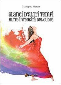 Slanci d'altri tempi. Altre intensità del cuore - Mariapina Marcia - Libro Youcanprint 2013 | Libraccio.it