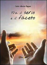 Tra il serio e il faceto - Carlo Alberto Pagani - Libro Youcanprint 2013 | Libraccio.it