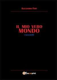Il mio vero mondo - Alessandro Fort - Libro Youcanprint 2013 | Libraccio.it