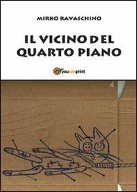 Il vicino del quarto piano - Mirko Ravaschino - Libro Youcanprint 2013 | Libraccio.it