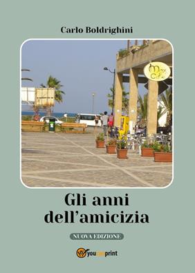 Gli anni dell'amicizia - Carlo Boldrighini - Libro Youcanprint 2013 | Libraccio.it