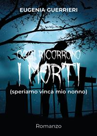 Oggi ricorrono i morti... - Eugenia Guerrieri - Libro Youcanprint 2013 | Libraccio.it