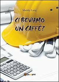 Ci beviamo un caffè? - Maddy Lang - Libro Youcanprint 2013 | Libraccio.it
