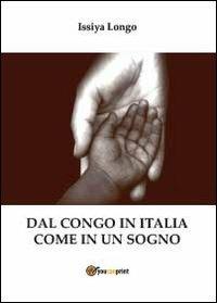 Dal Congo in Italia come in un sogno - Issiya Longo - Libro Youcanprint 2013 | Libraccio.it