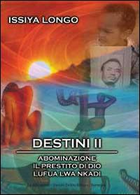 Destini II: Abominazione-Il prestito di Dio-Lufua Lwa Nkadi - Issiya Longo - Libro Youcanprint 2013 | Libraccio.it