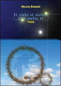 Il cielo si inchinò alle stelle. Vol. 2 - Nicola Balestri - Libro Youcanprint 2013 | Libraccio.it