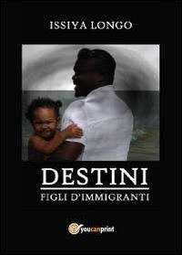 Figli d'immigrati. Destini - Issiya Longo - Libro Youcanprint 2013, Narrativa | Libraccio.it
