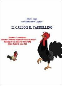 Il gallo e il cardellino - Sabrina Calzia, Marco Logrippo, Giulia Logrippo - Libro Youcanprint 2013 | Libraccio.it