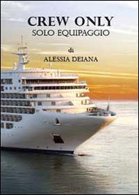 Crew only. Solo equipaggio - Alessia Deiana - Libro Youcanprint 2013 | Libraccio.it