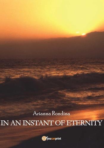 In an instant of eternity - Arianna Rondina - Libro Youcanprint 2013 | Libraccio.it