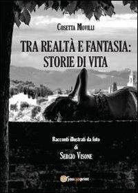 Tra realtà e fantasia: storie di vita - Cosetta Movilli, Sergio Visone - Libro Youcanprint 2013 | Libraccio.it