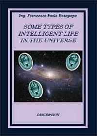 Some types of intelligent life in the Universe - Francesco P. Rosapepe - Libro Youcanprint 2013 | Libraccio.it
