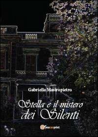 Stella e il mistero dei Silenti - Gabriella Mastropietro - Libro Youcanprint 2013 | Libraccio.it