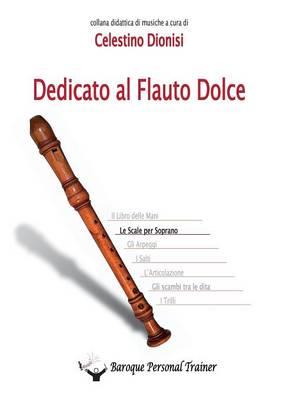 Dedicato al flauto dolce. Le scale per soprano - Celestino Dionisi - Libro Youcanprint 2013 | Libraccio.it