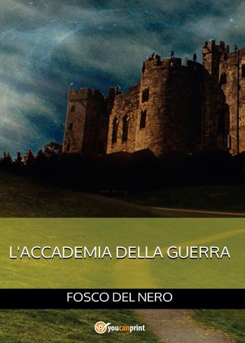 L' accademia della guerra - Fosco Del Nero - Libro Youcanprint 2014 | Libraccio.it
