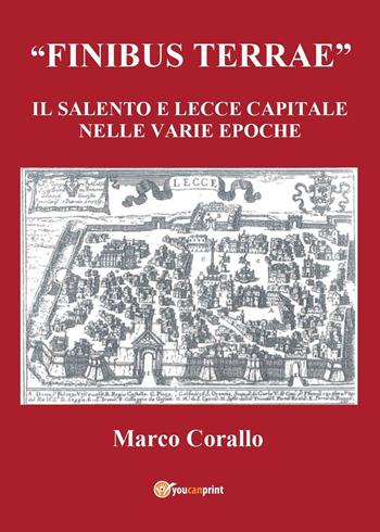 Finibus Terrae. Il Salento e Lecce capitale - Marco Corallo - Libro Youcanprint 2013 | Libraccio.it