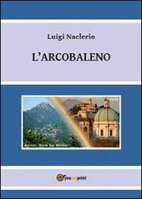L' arcobaleno - Luigi Naclerio - Libro Youcanprint 2013 | Libraccio.it