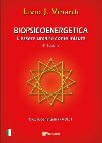 Biopsicoenergetica. L'essere umano come misura - Livio J. Vinardi - Libro Youcanprint 2013, Saggistica | Libraccio.it
