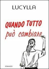 Quando tutto può cambiare - Lucylla - Libro Youcanprint 2013 | Libraccio.it