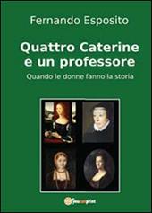 Quattro Caterine e un professore. Quando le donne fanno la storia