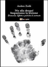 No alla droga! Impariamo la lezione - Andrea Zirilli - Libro Youcanprint 2013 | Libraccio.it