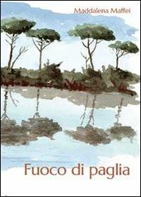 Fuoco di paglia - Maddalena Maffei - Libro Youcanprint 2013 | Libraccio.it